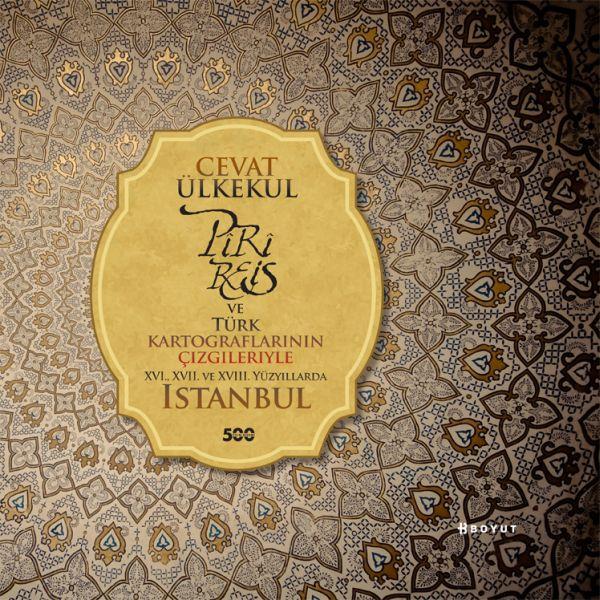 Piri Reis ve Türk Kartografların Çizgileriyle XVI., XVII. Ve XVIII. Yüzyıllarda İstanbul